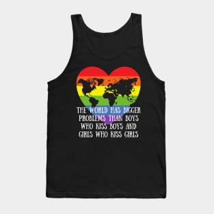 Gay Pride LGBTQ - The World Has Bigger Problems then Boys Who Kiss Boys and Girls Who Kiss Girls Tank Top